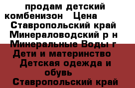 продам детский комбенизон › Цена ­ 600 - Ставропольский край, Минераловодский р-н, Минеральные Воды г. Дети и материнство » Детская одежда и обувь   . Ставропольский край